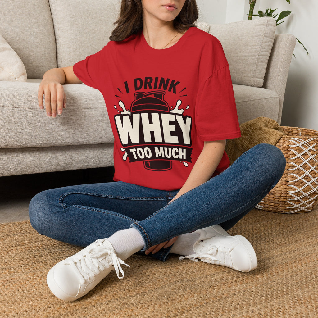 I Drink Whey Too Much T-Shirt