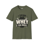 I Drink Whey Too Much T-Shirt