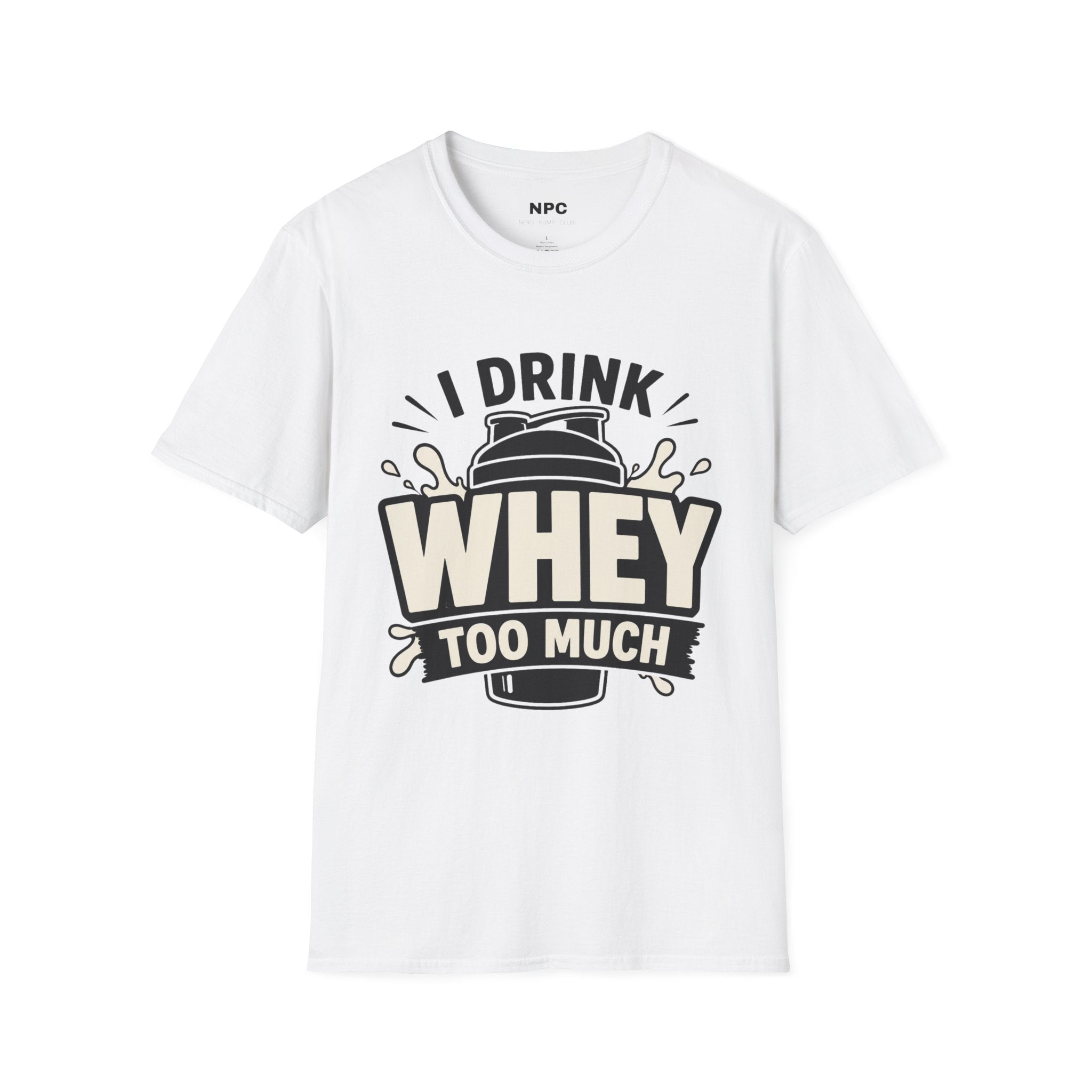 I Drink Whey Too Much T-Shirt