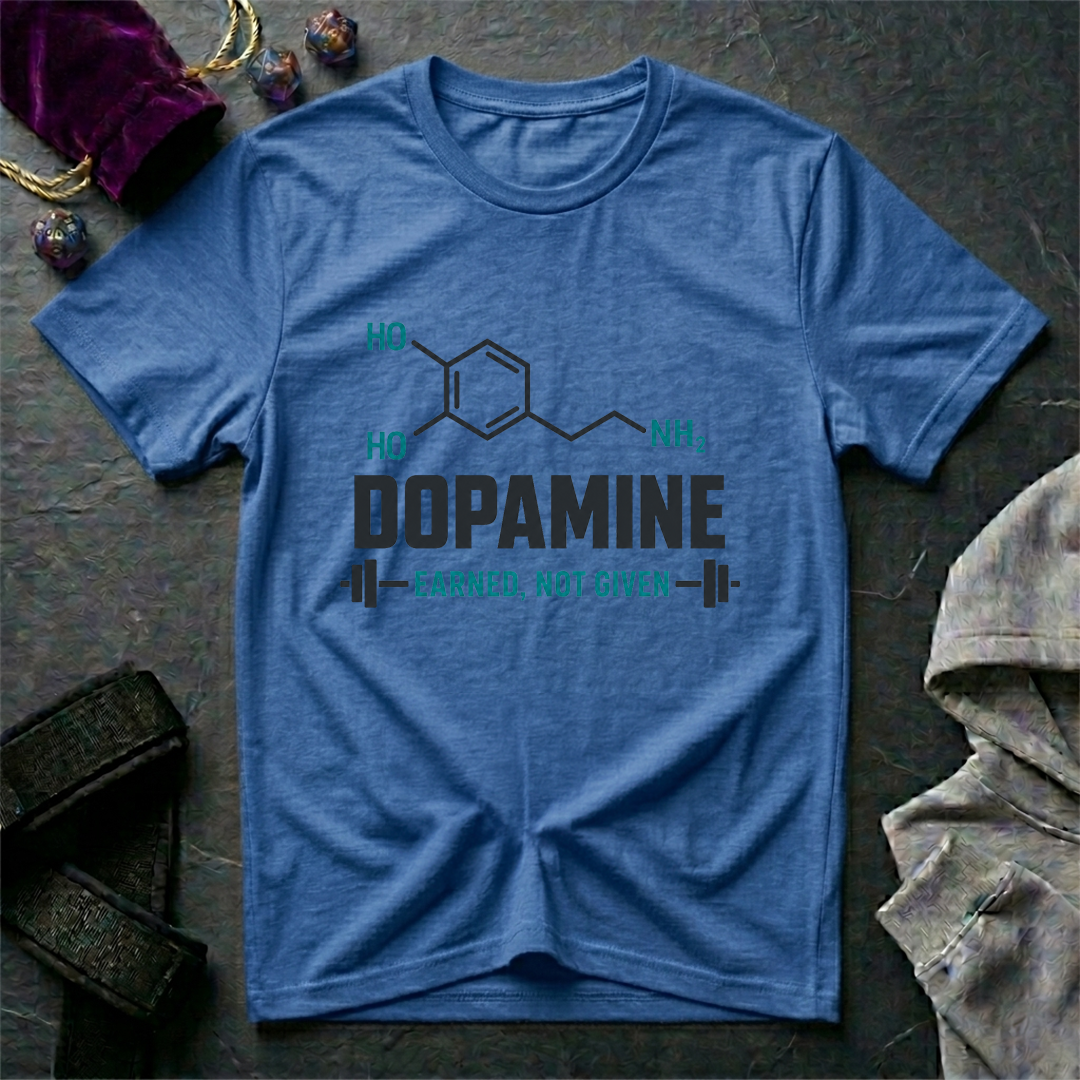 Dopamine Earned Not Given T-Shirt