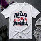 Say Hello To My Little Dumbbell T-Shirt