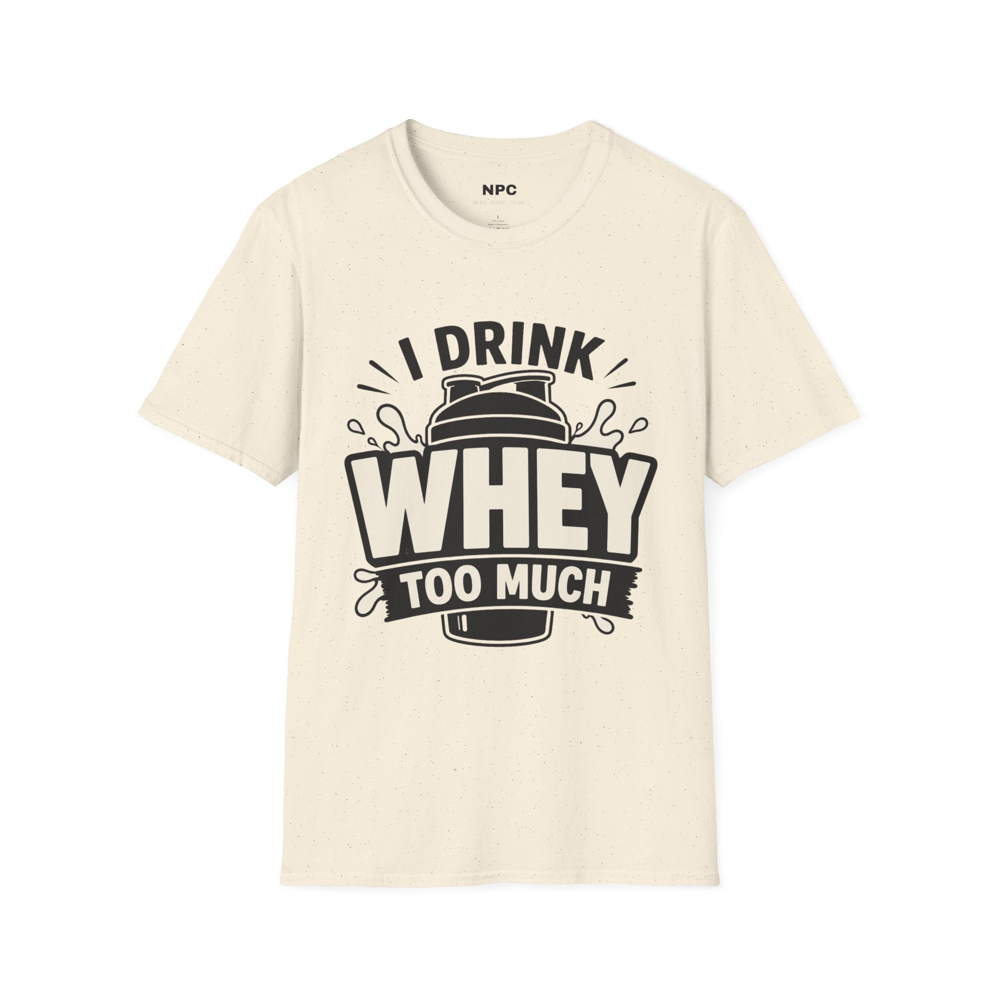 I Drink Whey Too Much T-Shirt