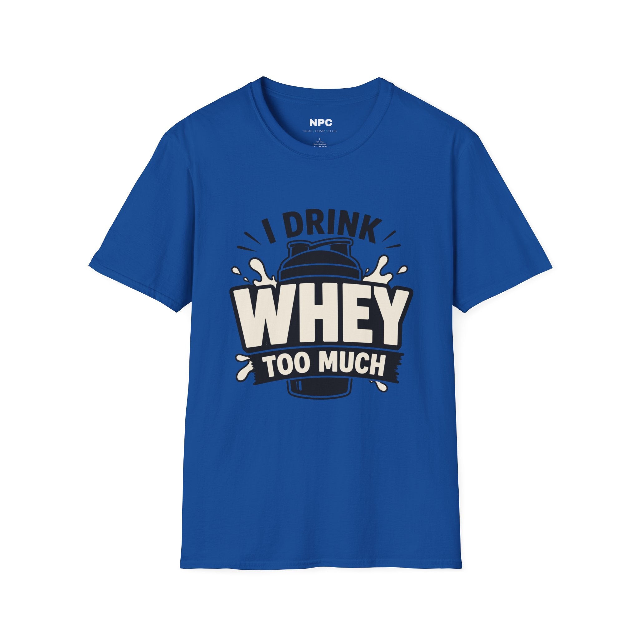 I Drink Whey Too Much T-Shirt