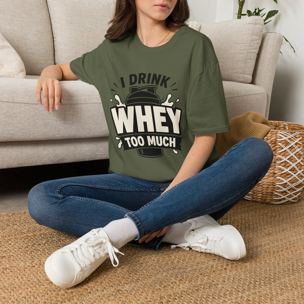 I Drink Whey Too Much T-Shirt