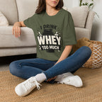 I Drink Whey Too Much T-Shirt
