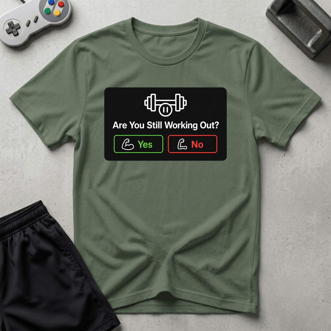 Still Working Out? T-Shirt - Military Green